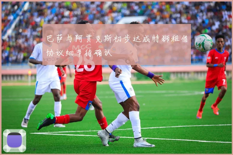 巴萨与阿贾克斯初步达成特狮租借协议细节待确认
